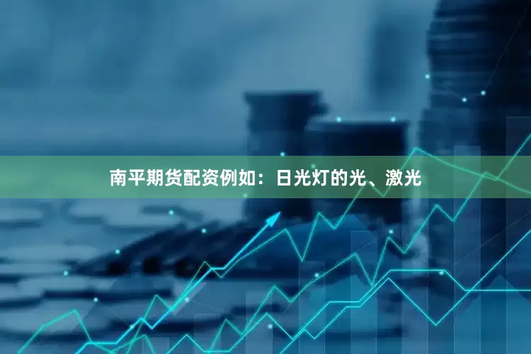 南平期货配资例如：日光灯的光、激光