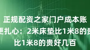 正规配资之家门户成本账算起来更扎心：2米床垫比1米8的贵好几百