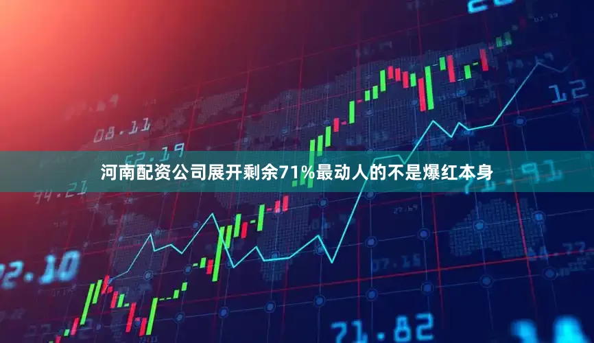 河南配资公司展开剩余71%最动人的不是爆红本身