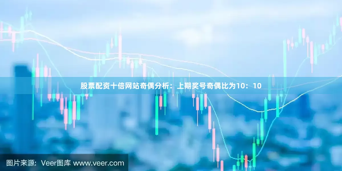 股票配资十倍网站　　奇偶分析：上期奖号奇偶比为10：10