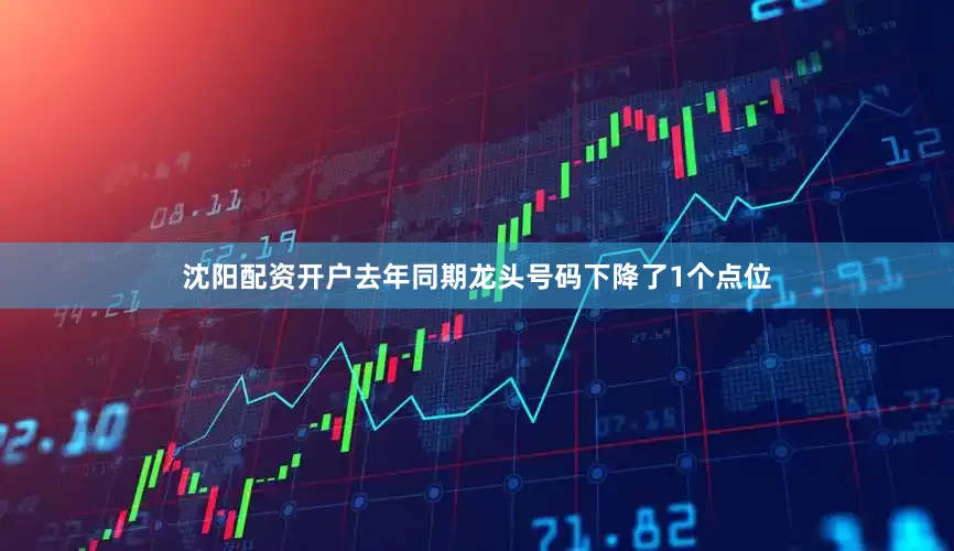 沈阳配资开户去年同期龙头号码下降了1个点位