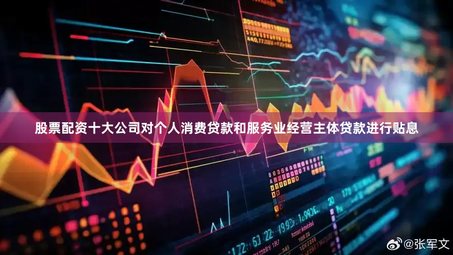 股票配资十大公司对个人消费贷款和服务业经营主体贷款进行贴息
