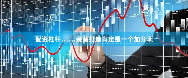 配资杠杆……装备打造肯定是一个加分项