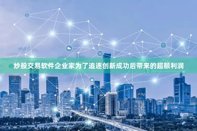 炒股交易软件企业家为了追逐创新成功后带来的超额利润